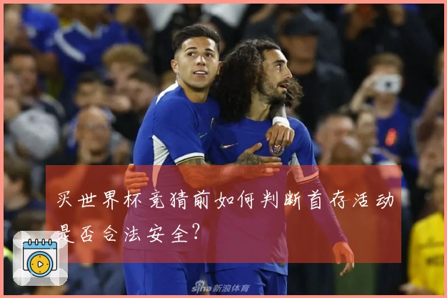 买世界杯竞猜前如何判断首存活动是否合法安全？