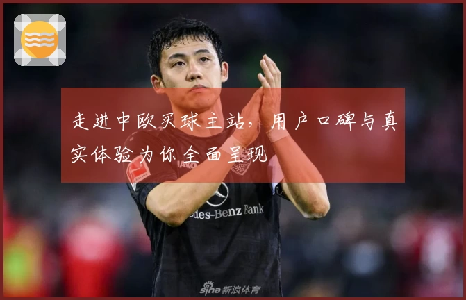 走进中欧买球主站，用户口碑与真实体验为你全面呈现