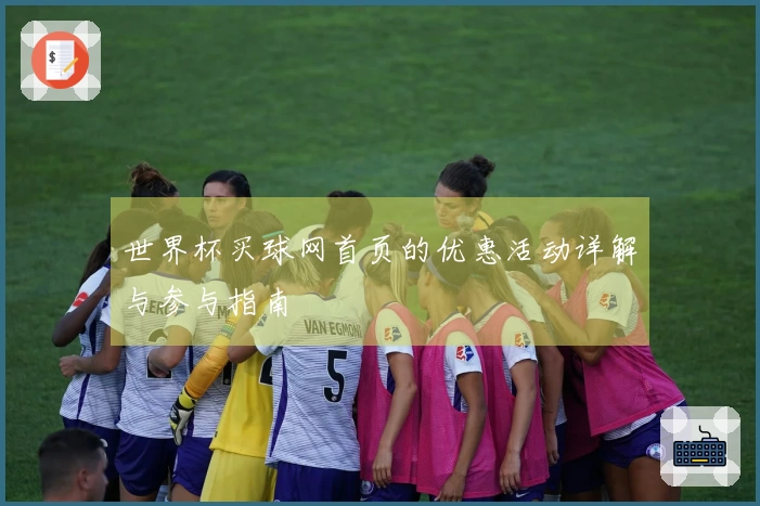 世界杯买球网首页的优惠活动详解与参与指南