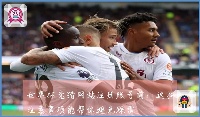 世界杯竞猜网站注册账号前，这些注意事项能帮你避免踩雷
