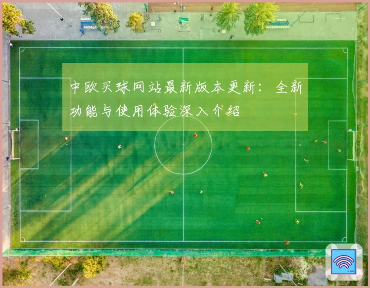 中欧买球网站最新版本更新：全新功能与使用体验深入介绍